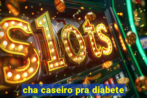 cha caseiro pra diabete