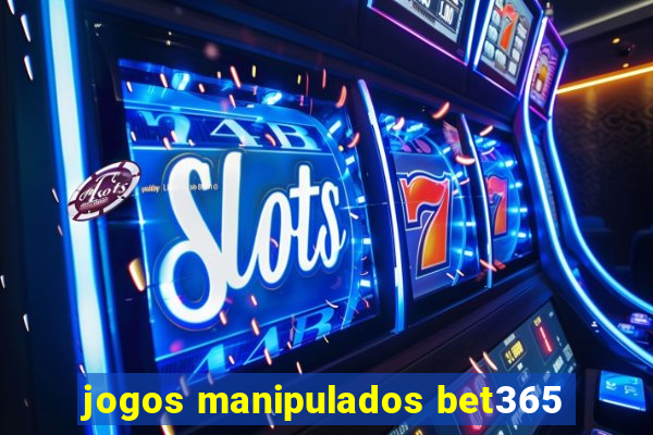 jogos manipulados bet365