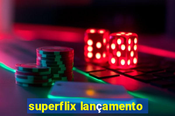 superflix lançamento