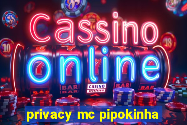 privacy mc pipokinha