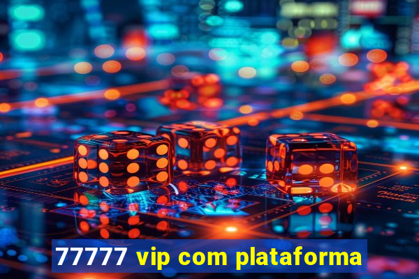 77777 vip com plataforma