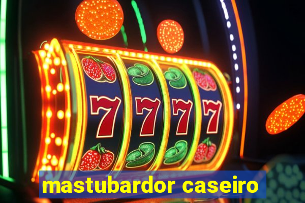 mastubardor caseiro