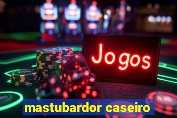 mastubardor caseiro