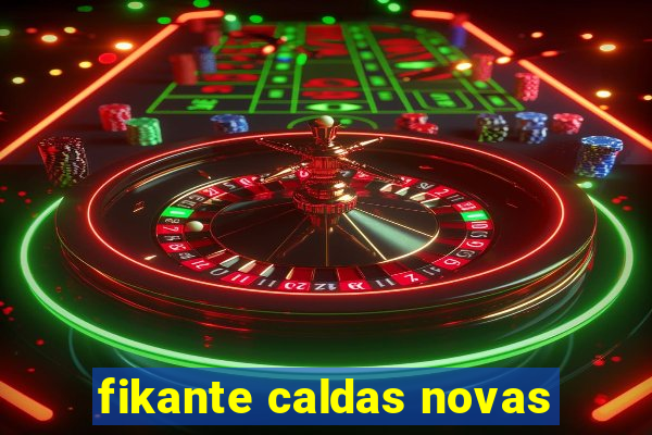 fikante caldas novas