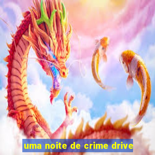 uma noite de crime drive