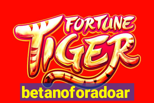 betanoforadoar