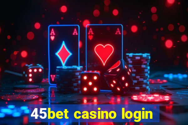 45bet casino login