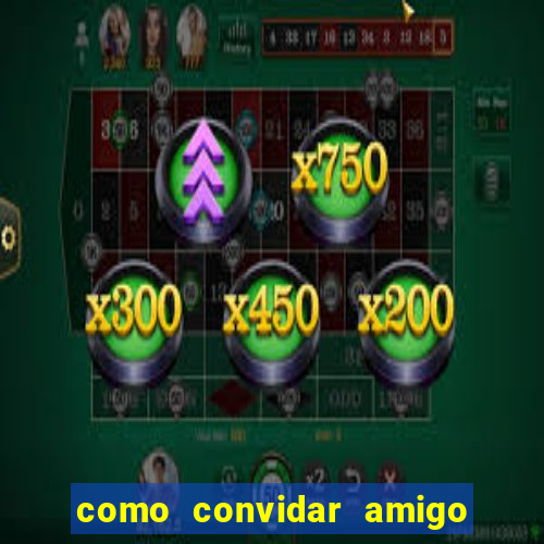 como convidar amigo estrela bet