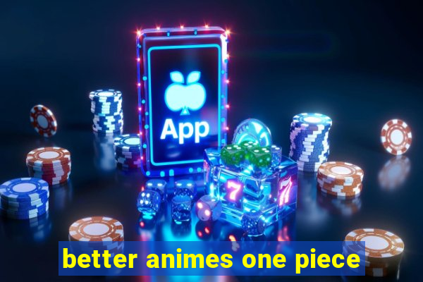 better animes one piece