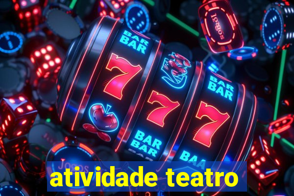 atividade teatro