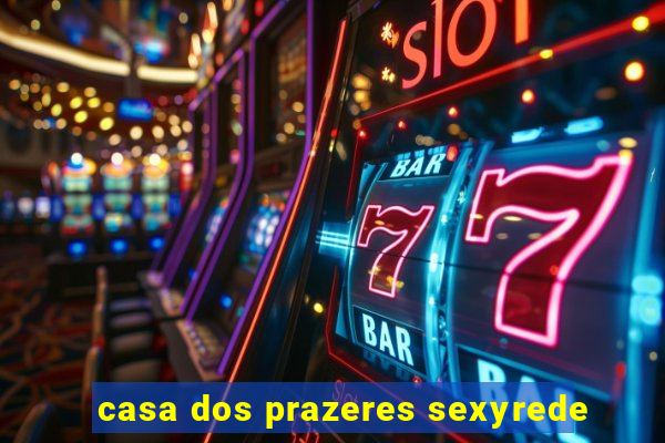 casa dos prazeres sexyrede