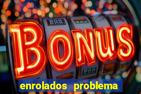 enrolados problema em dobro click jogos