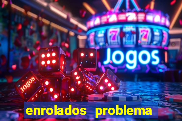 enrolados problema em dobro click jogos