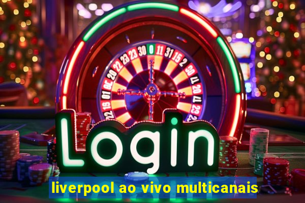 liverpool ao vivo multicanais