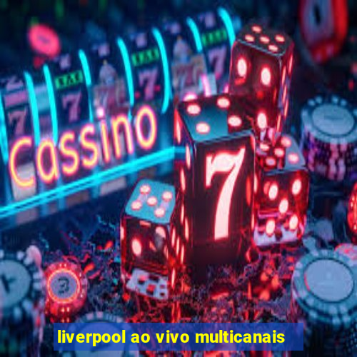 liverpool ao vivo multicanais