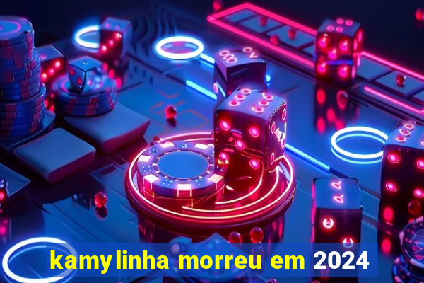 kamylinha morreu em 2024