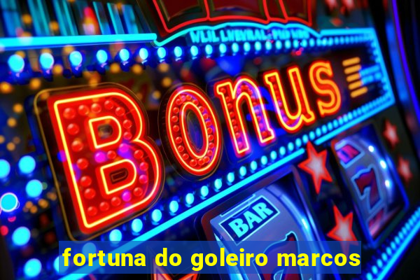 fortuna do goleiro marcos