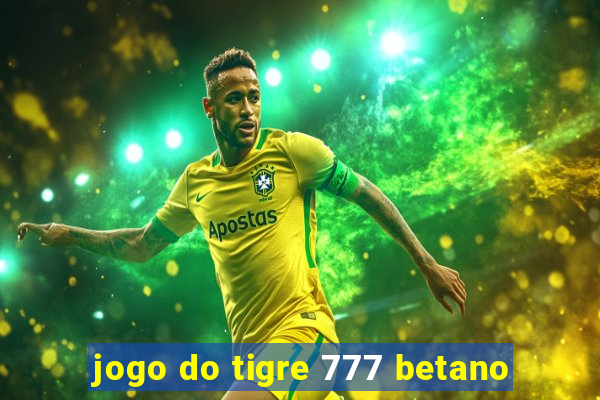 jogo do tigre 777 betano