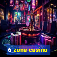 6 zone casino