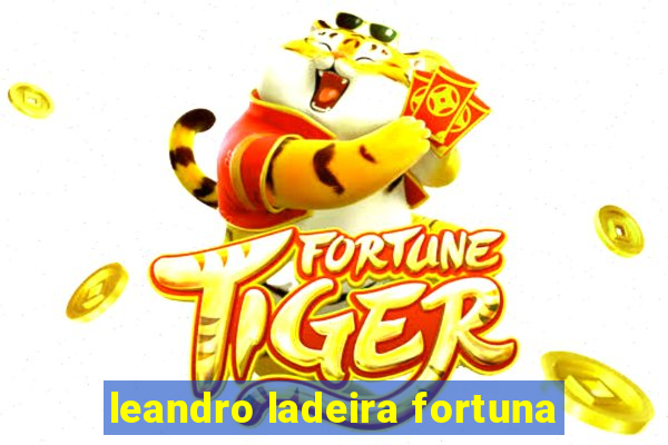 leandro ladeira fortuna