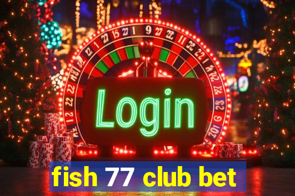 fish 77 club bet