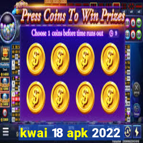 kwai 18 apk 2022