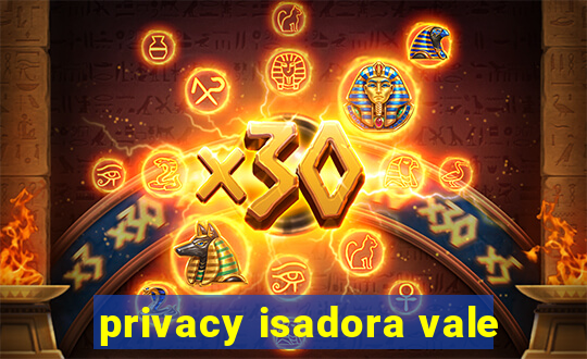 privacy isadora vale