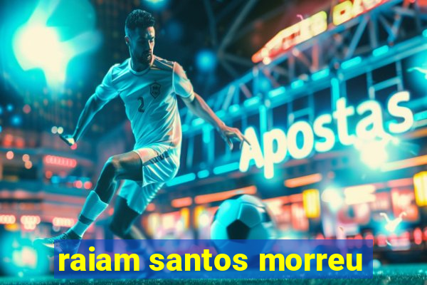 raiam santos morreu