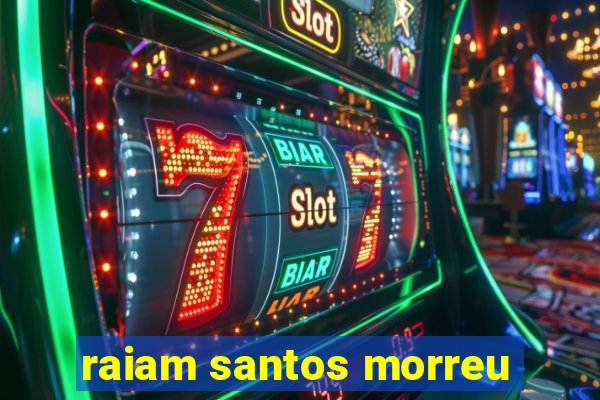 raiam santos morreu