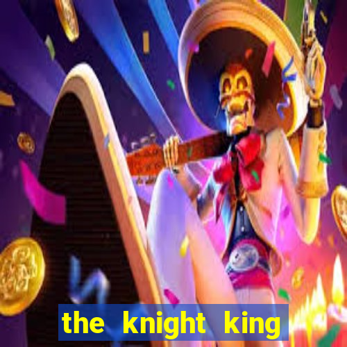 the knight king who returned with gods