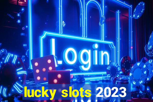 lucky slots 2023