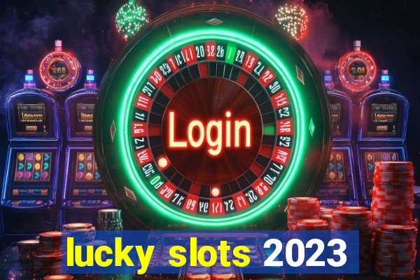 lucky slots 2023