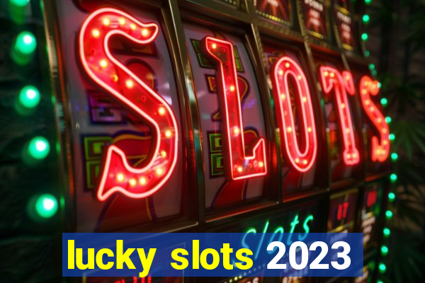 lucky slots 2023