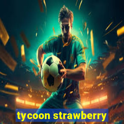 tycoon strawberry