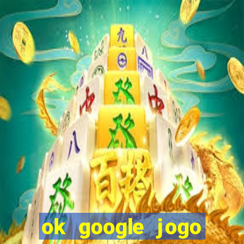 ok google jogo para ganhar dinheiro