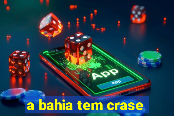 a bahia tem crase