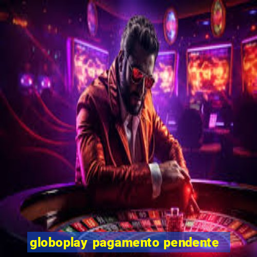 globoplay pagamento pendente