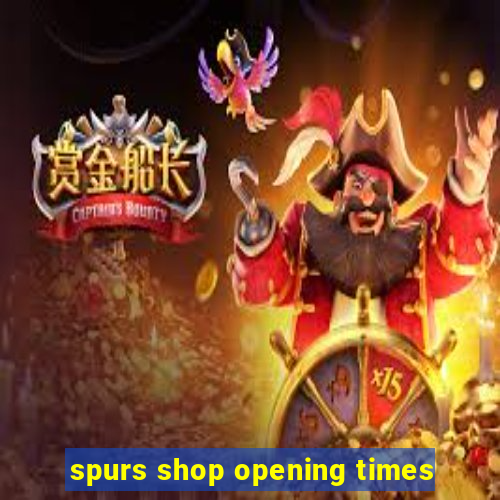 spurs shop opening times