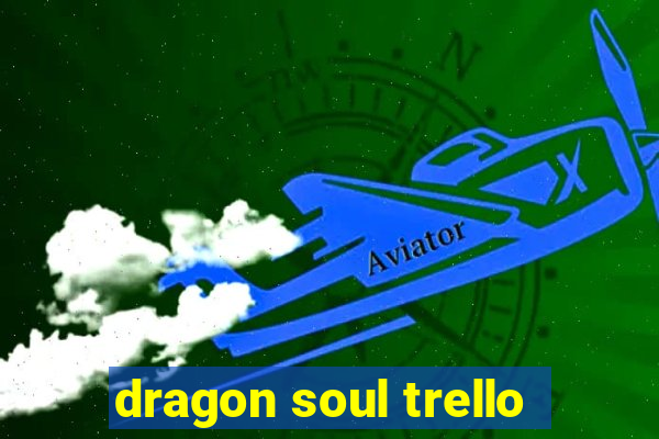 dragon soul trello