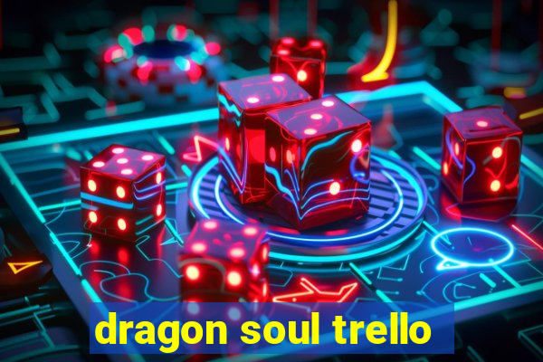 dragon soul trello