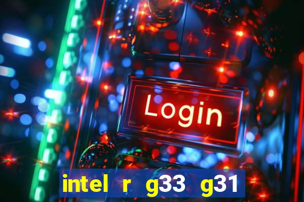 intel r g33 g31 express chipset family roda quais jogos