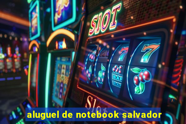 aluguel de notebook salvador