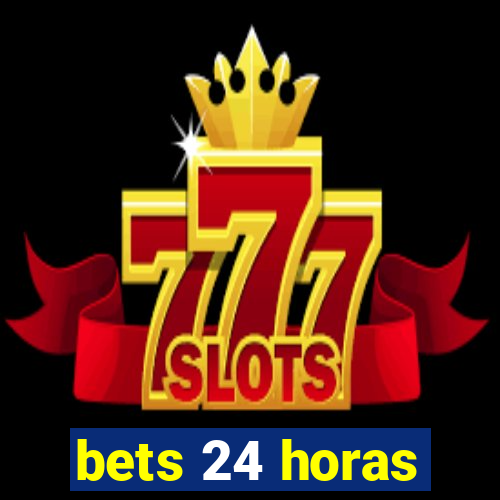 bets 24 horas