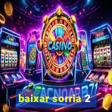 baixar sorria 2