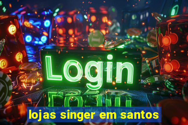 lojas singer em santos