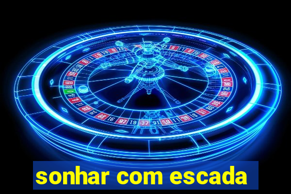 sonhar com escada