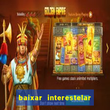 baixar interestelar filme completo dublado