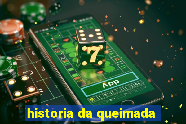 historia da queimada