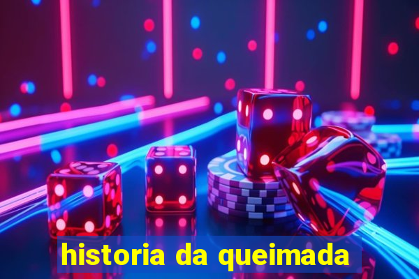 historia da queimada