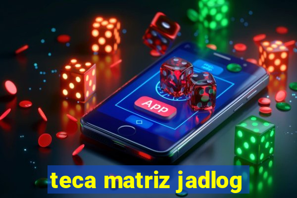 teca matriz jadlog